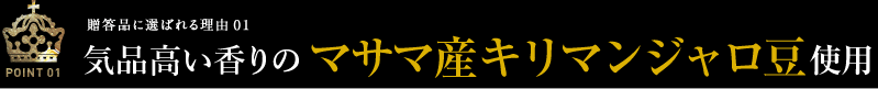 POINT01 贈答品に選ばれる理由01　マサマ産キリマンジャロ豆100%